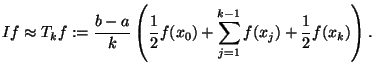 If ~T_kf := (b-a)/k (1/2 f(x_0) + \sum_{j=1}^{k-1} f(x_j) + 1/2 f(x_k) ).