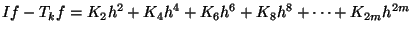 If - T_kf = K_2 h^2+ K_4 h^4 + K_6 h^6 + K_8 h^8 + ... + K_{2m} h^{2m}