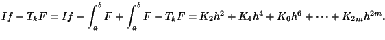If - T_k F = If - \int_a^b F + \int_a^b F - T_k F = K_2 h^2 + K_4 h^4 + K_6 h^6 + ... + K_{2m} h^{2m}